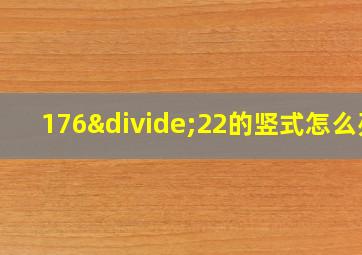 176÷22的竖式怎么列