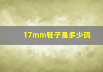 17mm鞋子是多少码