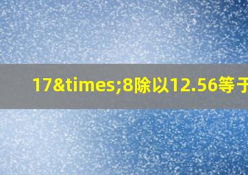 17×8除以12.56等于几