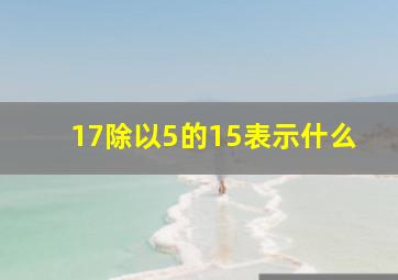 17除以5的15表示什么