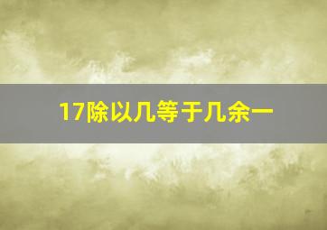 17除以几等于几余一