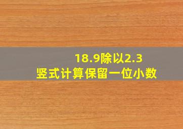 18.9除以2.3竖式计算保留一位小数