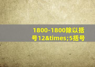 1800-1800除以括号12×5括号