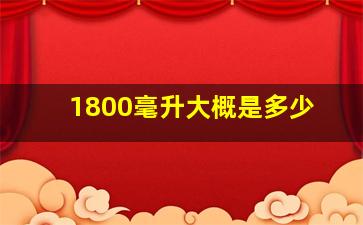 1800毫升大概是多少