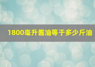 1800毫升酱油等于多少斤油