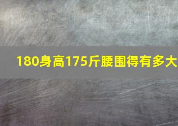 180身高175斤腰围得有多大