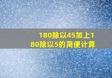 180除以45加上180除以5的简便计算