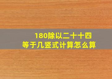 180除以二十十四等于几竖式计算怎么算