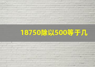 18750除以500等于几