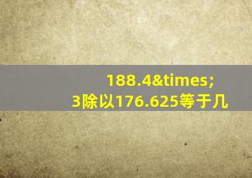 188.4×3除以176.625等于几