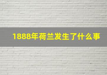 1888年荷兰发生了什么事