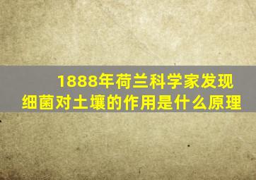 1888年荷兰科学家发现细菌对土壤的作用是什么原理