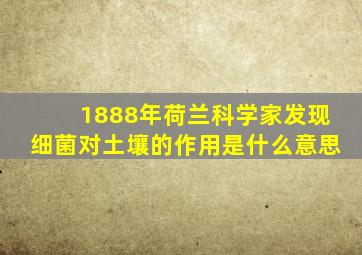 1888年荷兰科学家发现细菌对土壤的作用是什么意思