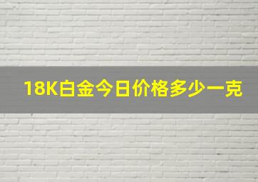 18K白金今日价格多少一克