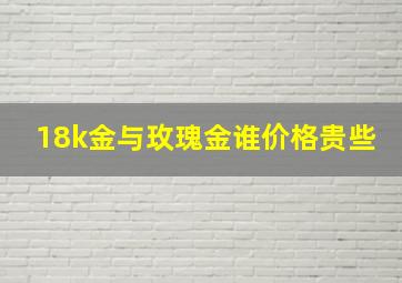 18k金与玫瑰金谁价格贵些