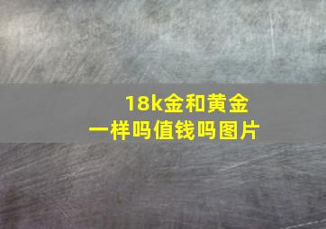 18k金和黄金一样吗值钱吗图片