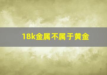 18k金属不属于黄金