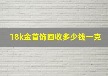 18k金首饰回收多少钱一克