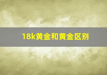 18k黄金和黄金区别