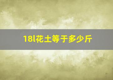 18l花土等于多少斤