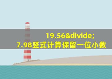 19.56÷7.98竖式计算保留一位小数