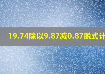 19.74除以9.87减0.87脱式计算