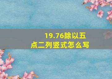 19.76除以五点二列竖式怎么写