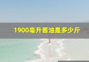 1900毫升酱油是多少斤