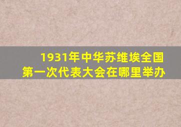 1931年中华苏维埃全国第一次代表大会在哪里举办