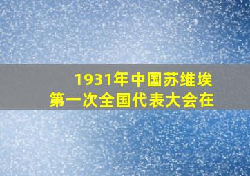 1931年中国苏维埃第一次全国代表大会在