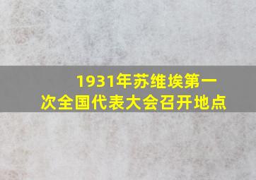 1931年苏维埃第一次全国代表大会召开地点