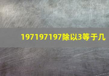 197197197除以3等于几