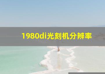 1980di光刻机分辨率