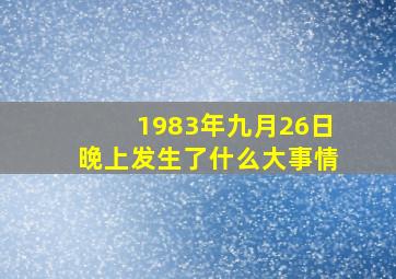 1983年九月26日晚上发生了什么大事情