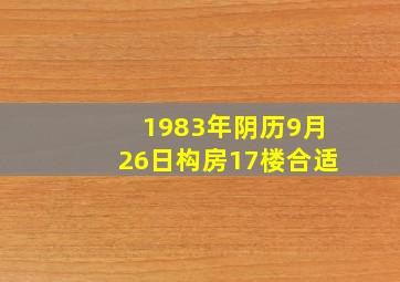 1983年阴历9月26日构房17楼合适