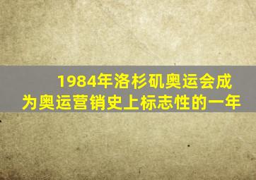 1984年洛杉矶奥运会成为奥运营销史上标志性的一年