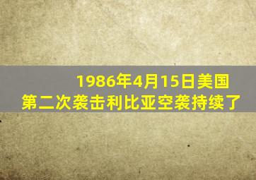 1986年4月15日美国第二次袭击利比亚空袭持续了