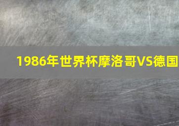 1986年世界杯摩洛哥VS德国