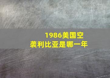 1986美国空袭利比亚是哪一年