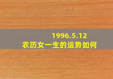 1996.5.12农历女一生的运势如何