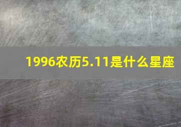 1996农历5.11是什么星座