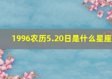 1996农历5.20日是什么星座