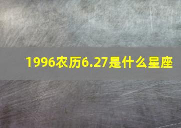 1996农历6.27是什么星座