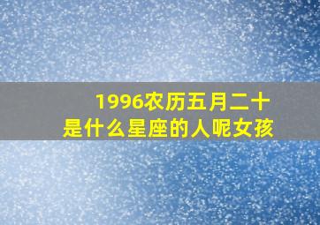 1996农历五月二十是什么星座的人呢女孩