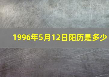 1996年5月12日阳历是多少