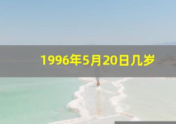 1996年5月20日几岁