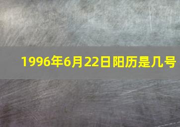 1996年6月22日阳历是几号