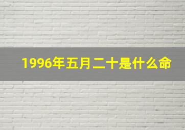 1996年五月二十是什么命