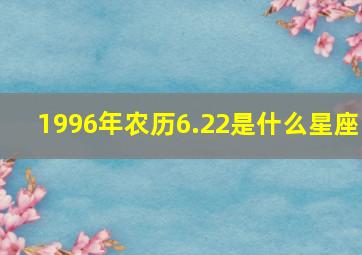 1996年农历6.22是什么星座