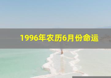 1996年农历6月份命运